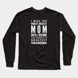 I Was The World's Greatest Mom Until I Become The World's Greatest Grandma - Family Long Sleeve T-Shirt